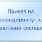 Приказ на командировку: как правильно составить в 2019 году - образец и бланк
